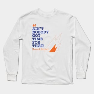 Ain't nobody got time Long Sleeve T-Shirt